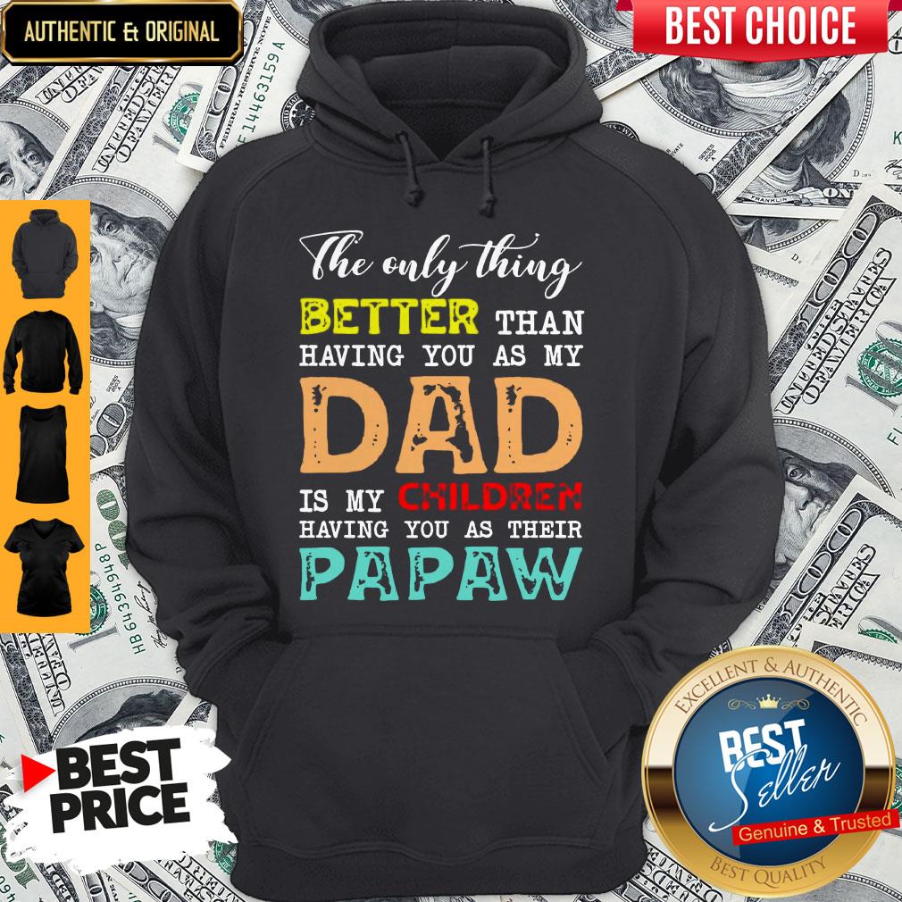 Good The Only Thing Better Than Having You As My Dad Is My Children Having You As Their Papaw Shirt - Image 3