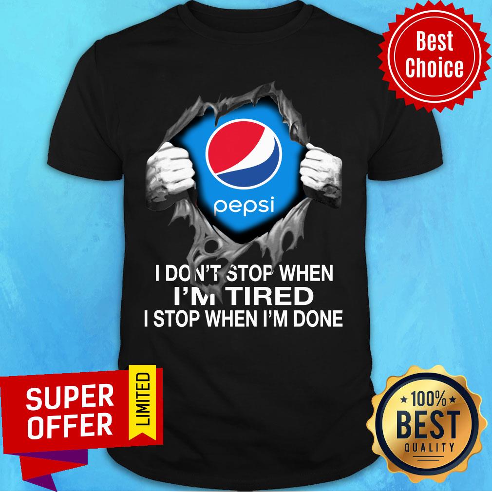 Pepsi Blood Inside Me I Don’t Stop When I’m Tired I Stop When I’m Done Shirt