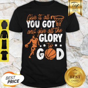 Premium Give It All You Got And Give All The Glory To God Shirt