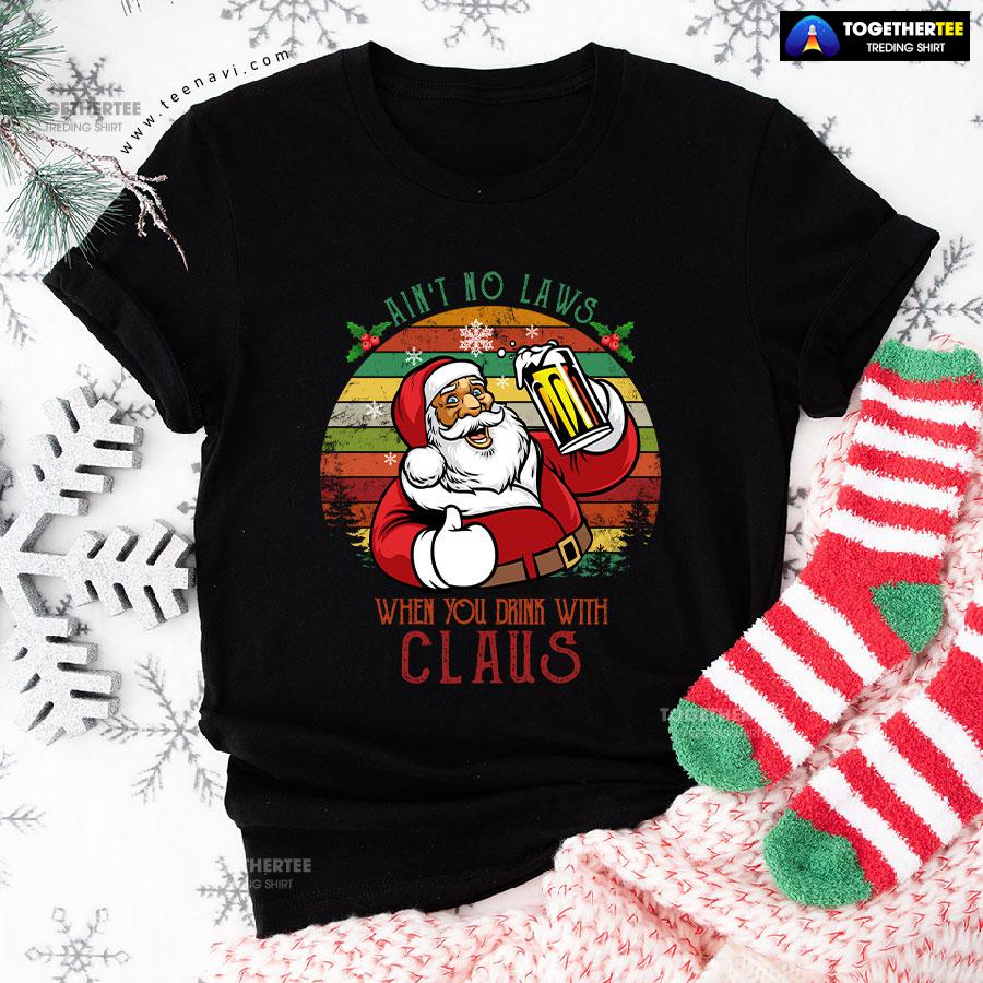 Ain’t No Laws When You Drink With Claus Christmas T-Shirt