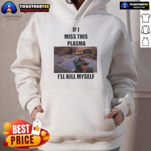 Alternative view of Funny If I Miss This Plasma I'll Kill Myself T-Shirt