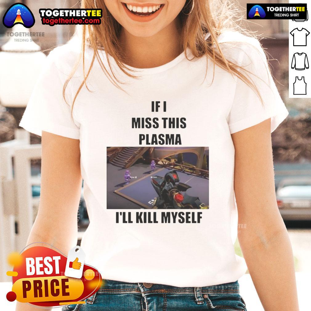 Funny If I Miss This Plasma I'll Kill Myself T-Shirt - Image 3