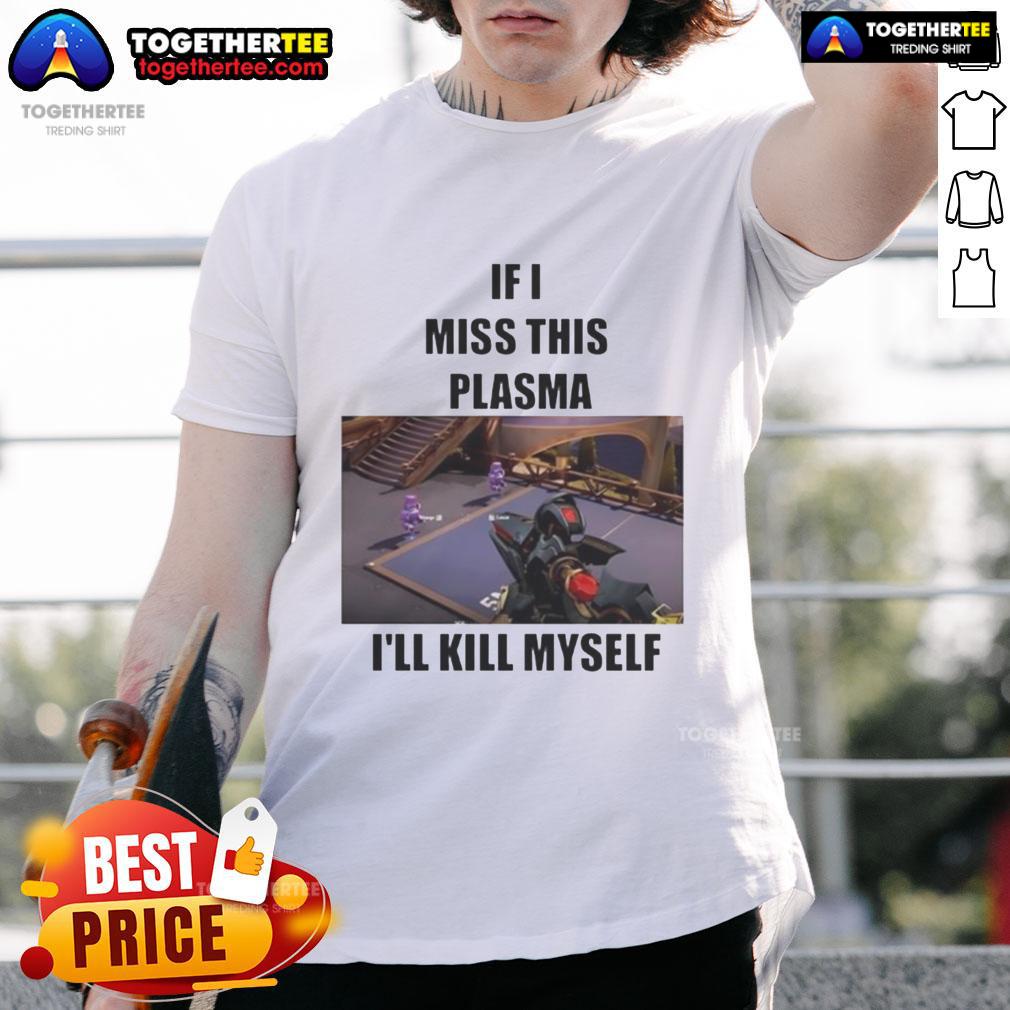 Funny If I Miss This Plasma I'll Kill Myself T-Shirt