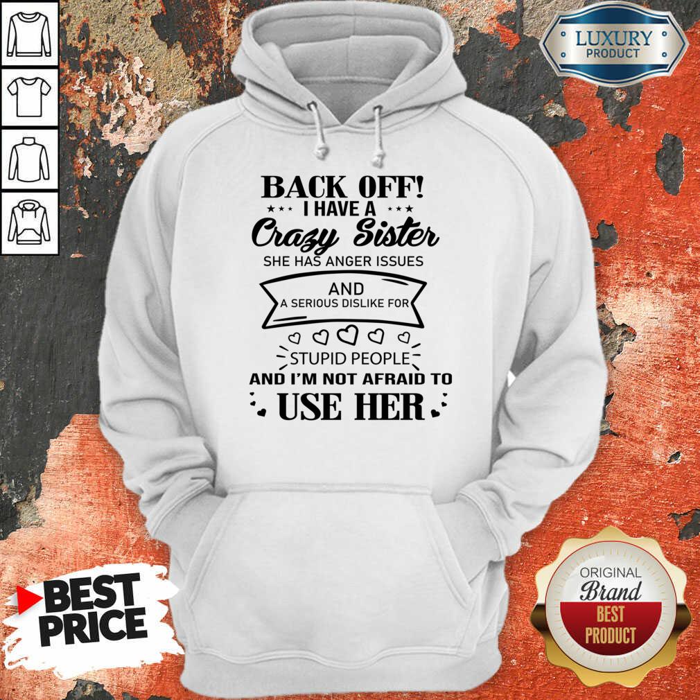 Back Off I Have A Crazy Sister And I'm Not Afraid To Use Her Shirt - Image 4