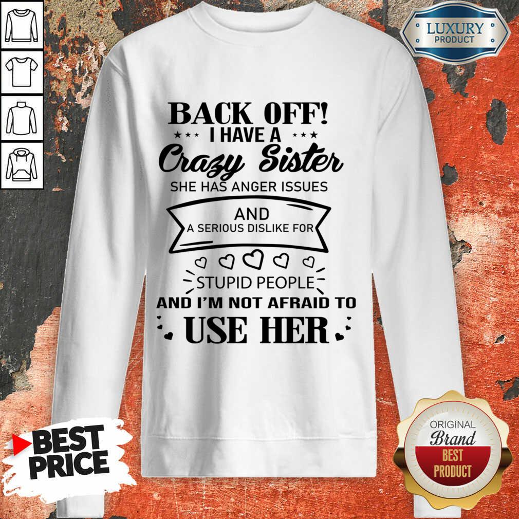 Back Off I Have A Crazy Sister And I'm Not Afraid To Use Her Shirt - Image 3