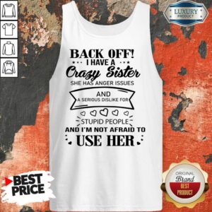 Alternative view of Back Off I Have A Crazy Sister And I'm Not Afraid To Use Her Shirt