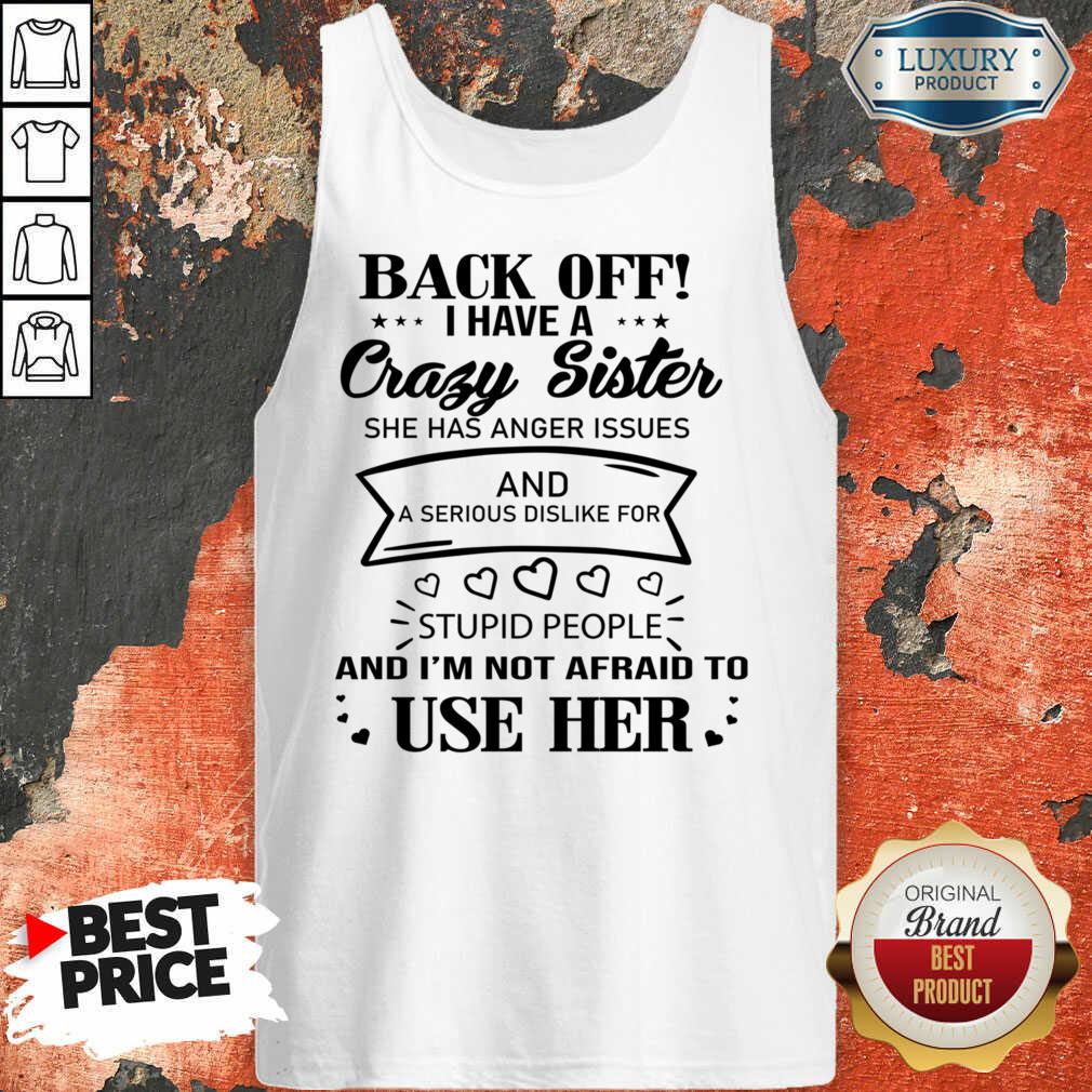 Back Off I Have A Crazy Sister And I'm Not Afraid To Use Her Shirt - Image 2