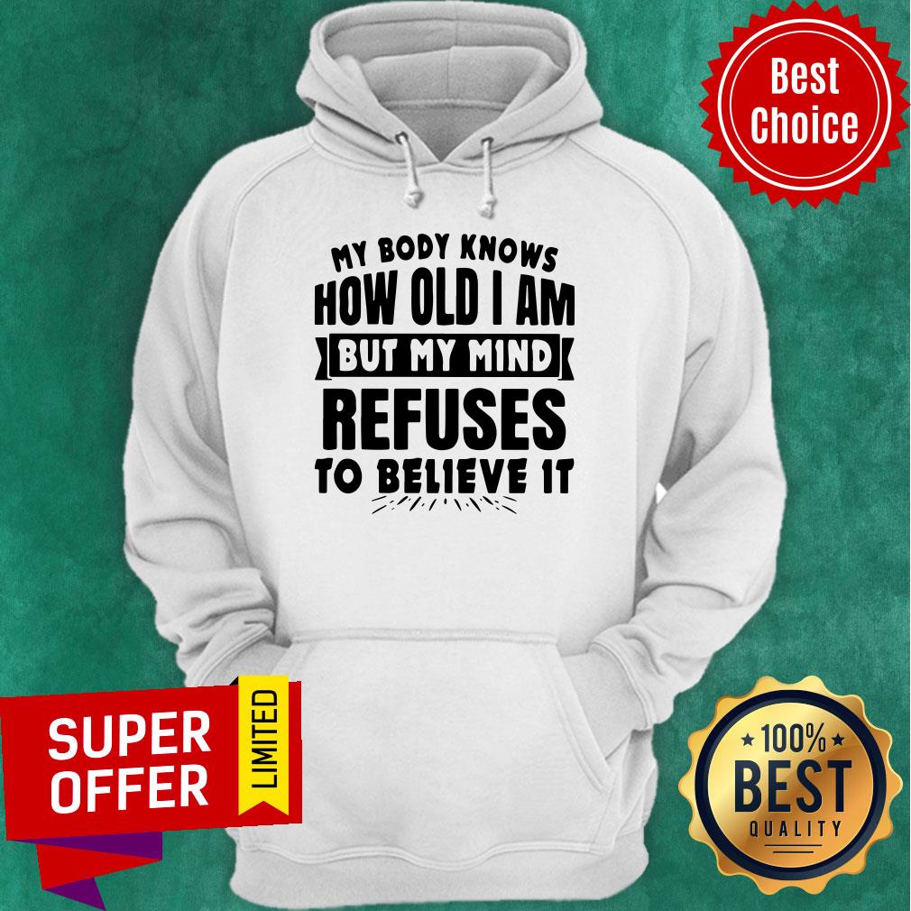 My Body Knows How Old I Am But My Mind Refuses To Believe It Shirt - Image 3