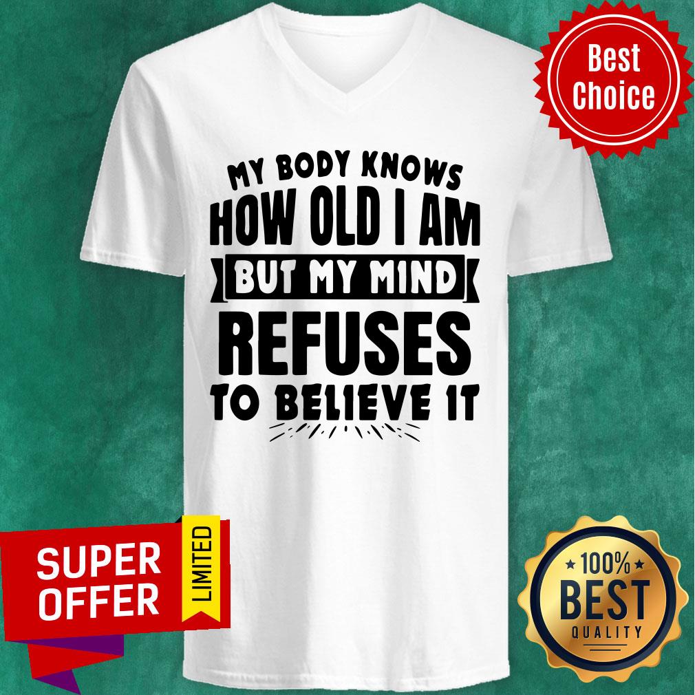 My Body Knows How Old I Am But My Mind Refuses To Believe It Shirt - Image 4
