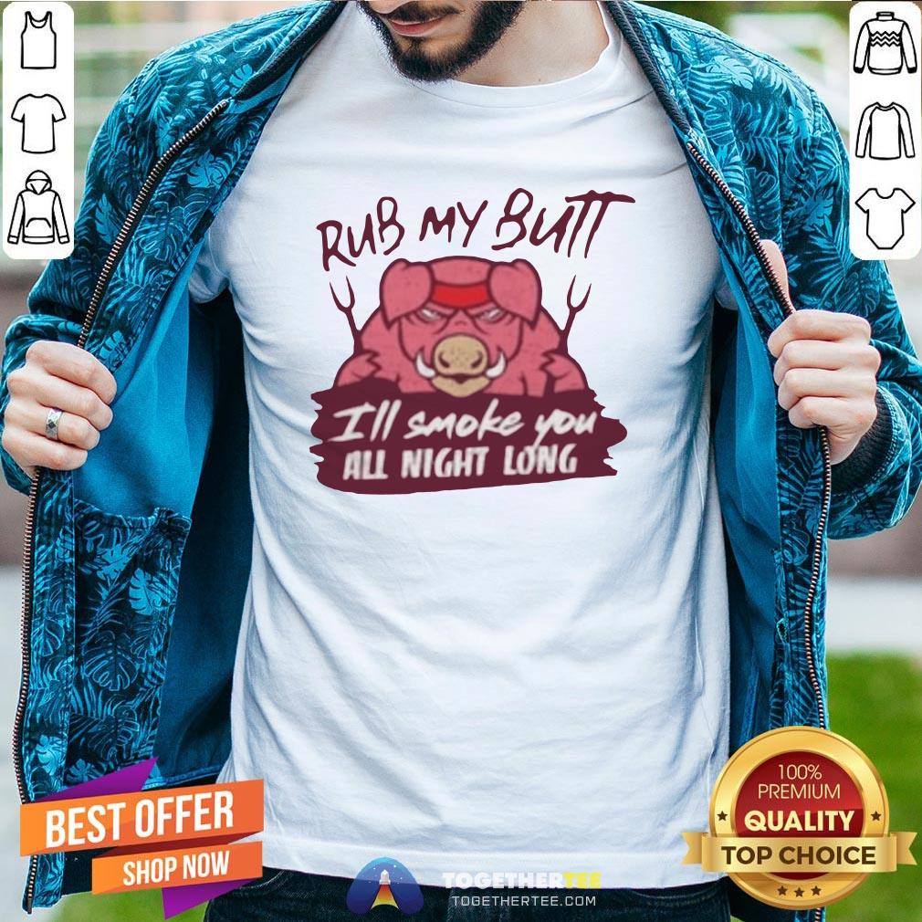 Cute Rub My Butt I’ll Smoke You All Night Long Shirt