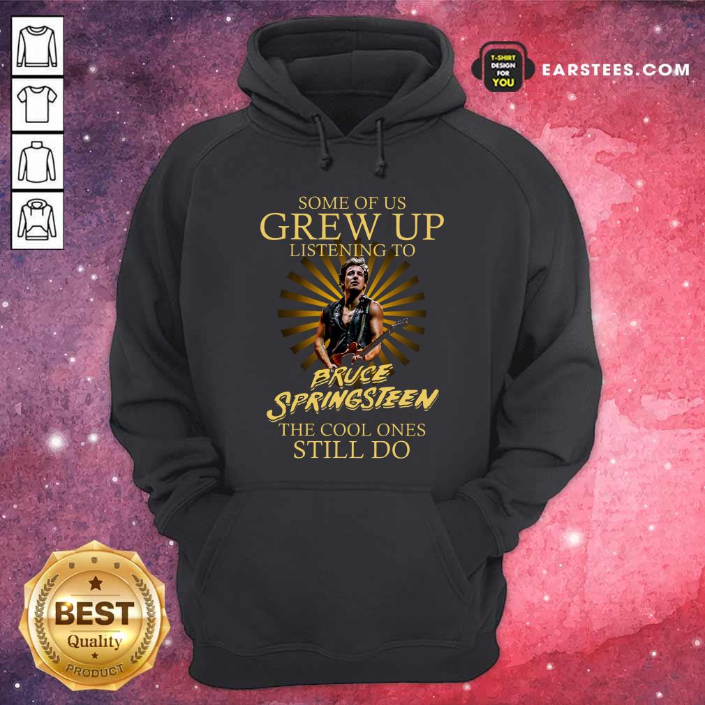 Perfect Some Of Us Grew Up Listening To Bruce Springsteen The Cool Ones Still Do Shirt - Image 2