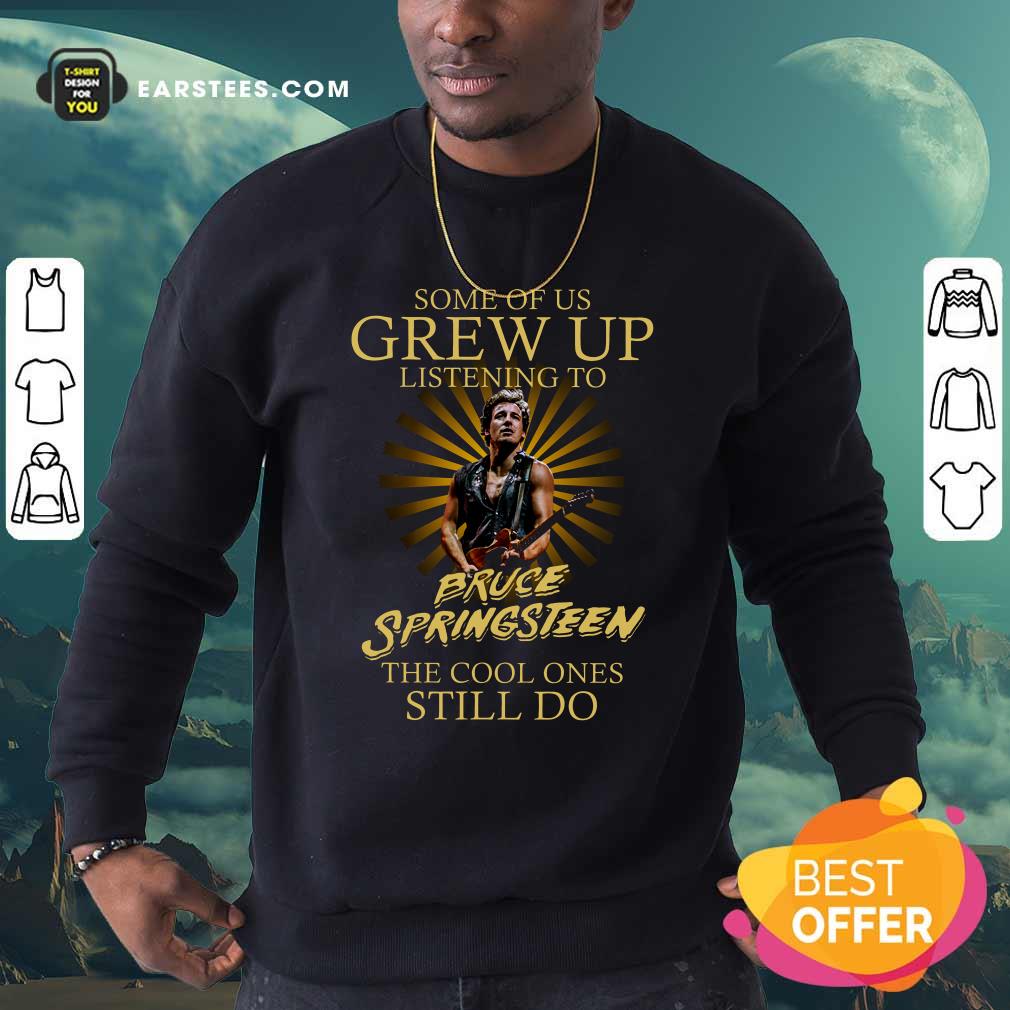 Perfect Some Of Us Grew Up Listening To Bruce Springsteen The Cool Ones Still Do Shirt - Image 5