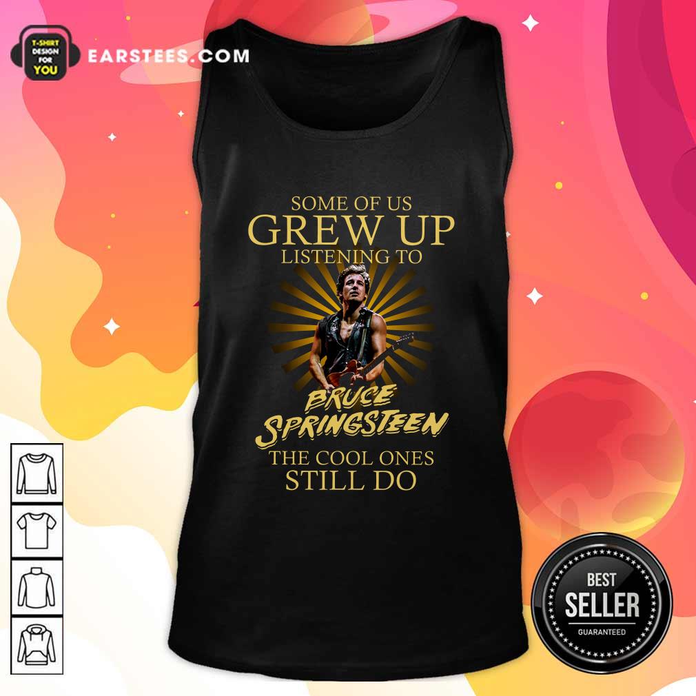 Perfect Some Of Us Grew Up Listening To Bruce Springsteen The Cool Ones Still Do Shirt - Image 4