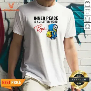Official Minions Inner Peace Is A 3 Letter Word Bye Shirt