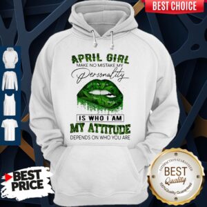 Alternative view of Cannabis Lip April Girl Make No Mistake My Personality Is Who I Am My Attitude Depends On Who You Are Shirt