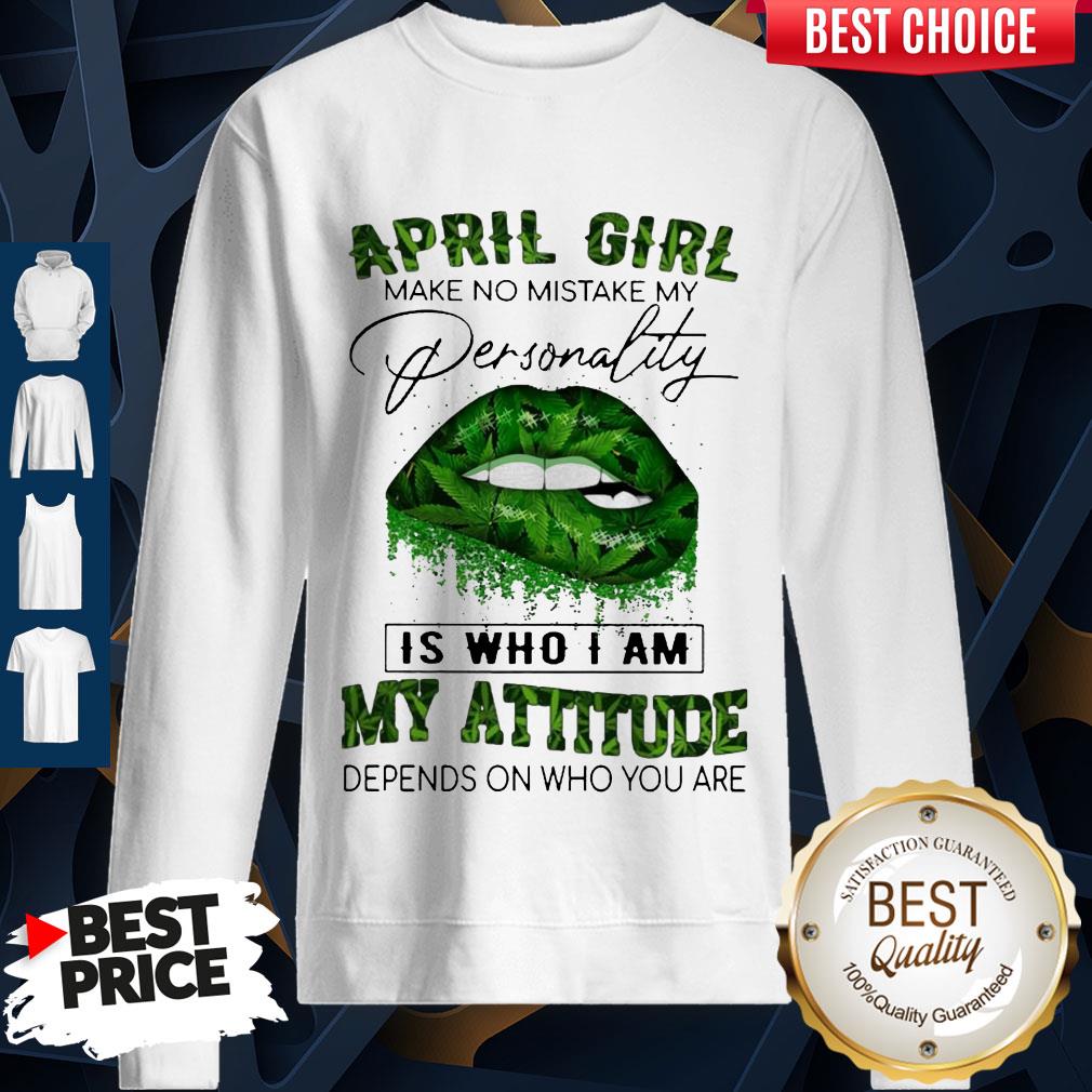 Cannabis Lip April Girl Make No Mistake My Personality Is Who I Am My Attitude Depends On Who You Are Shirt - Image 5