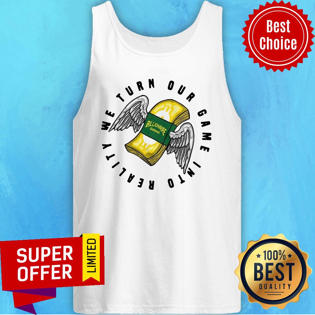 Awesome Billionaire Gang We Turn Our Game Into Reality Shirt - Image 4