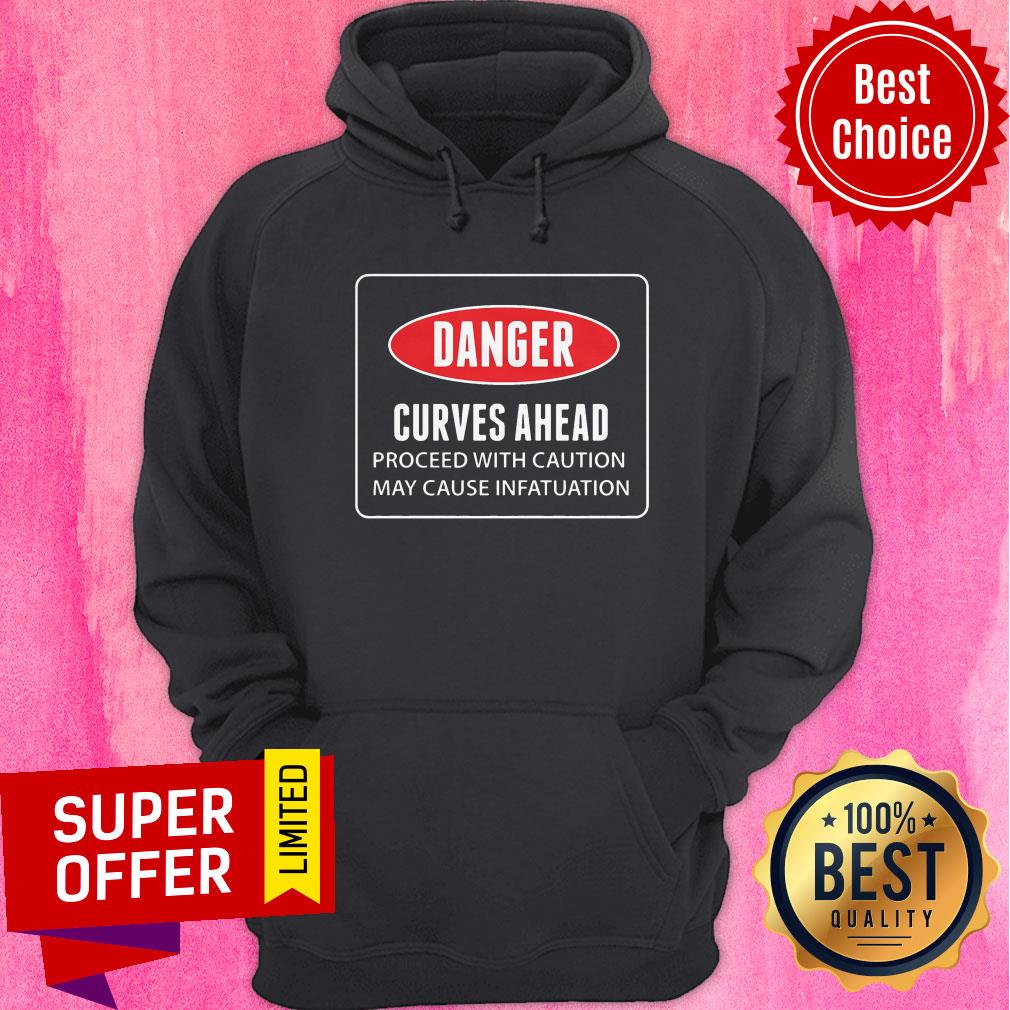 Danger Curves A Head Proceed With Caution May Cause Infatuation Shirt - Image 5