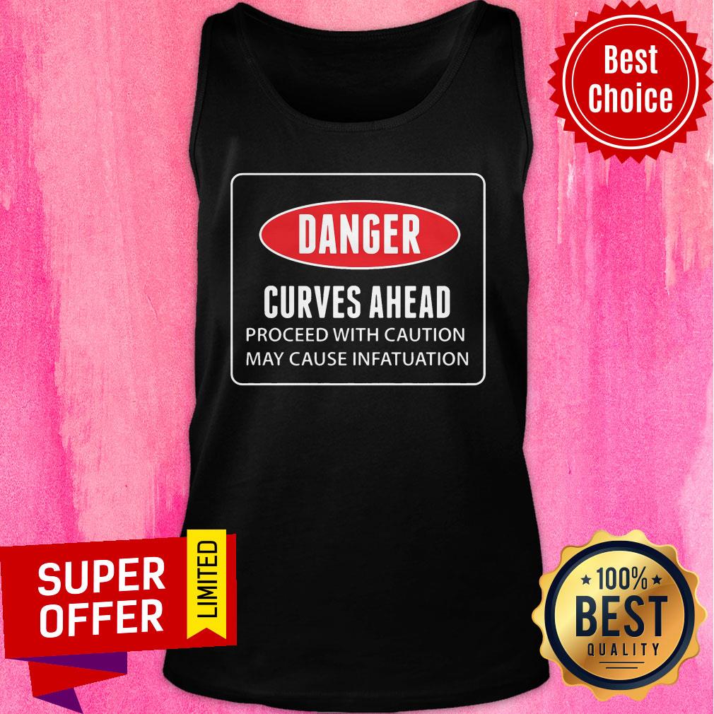Danger Curves A Head Proceed With Caution May Cause Infatuation Shirt - Image 2