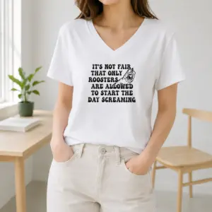 Alternative view of Happy Funny It's Not Fair That Only Roosters Are Allowed To Start The Day Screaming Shirt