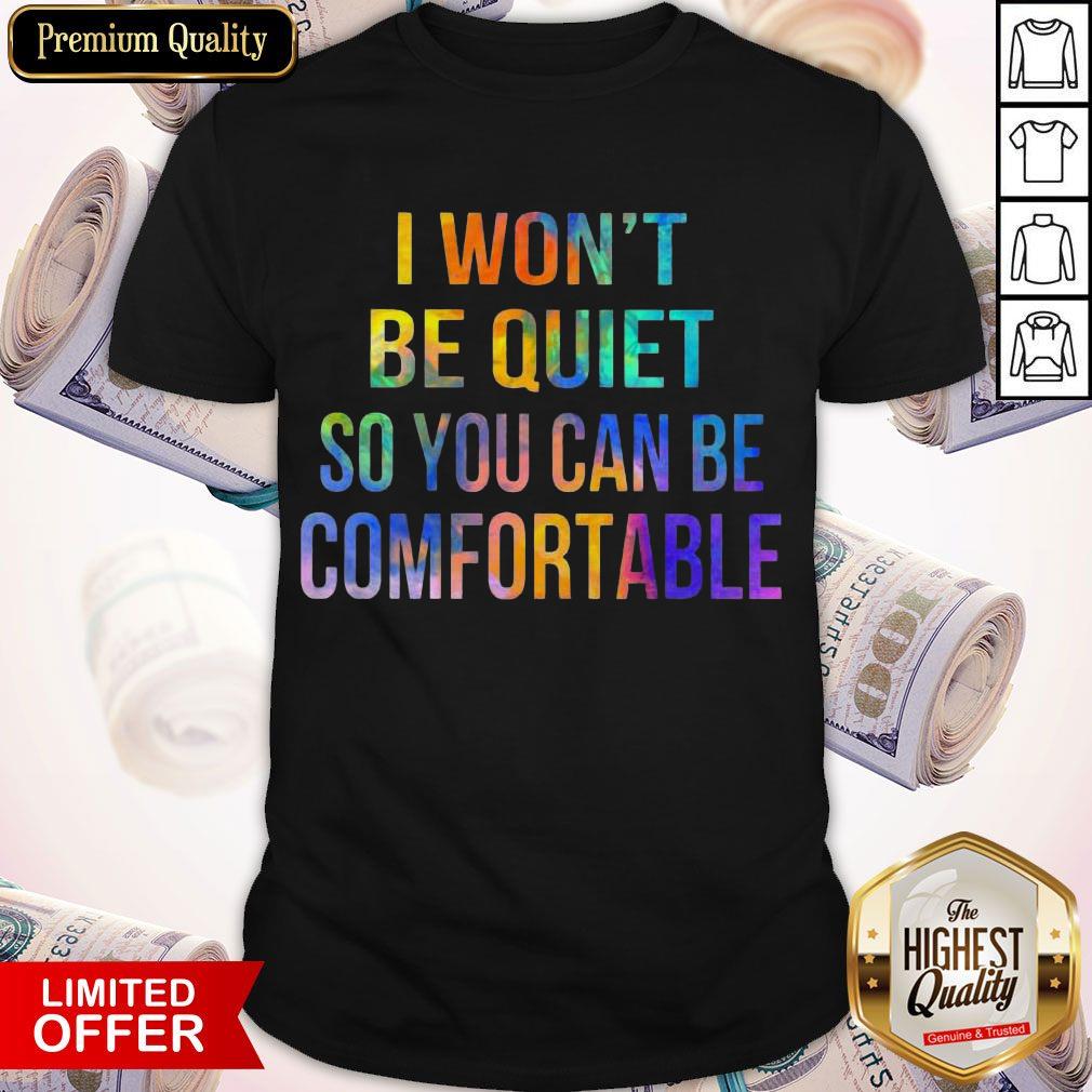 I Won't Be Quiet So You Can Be Comfortable Shirt