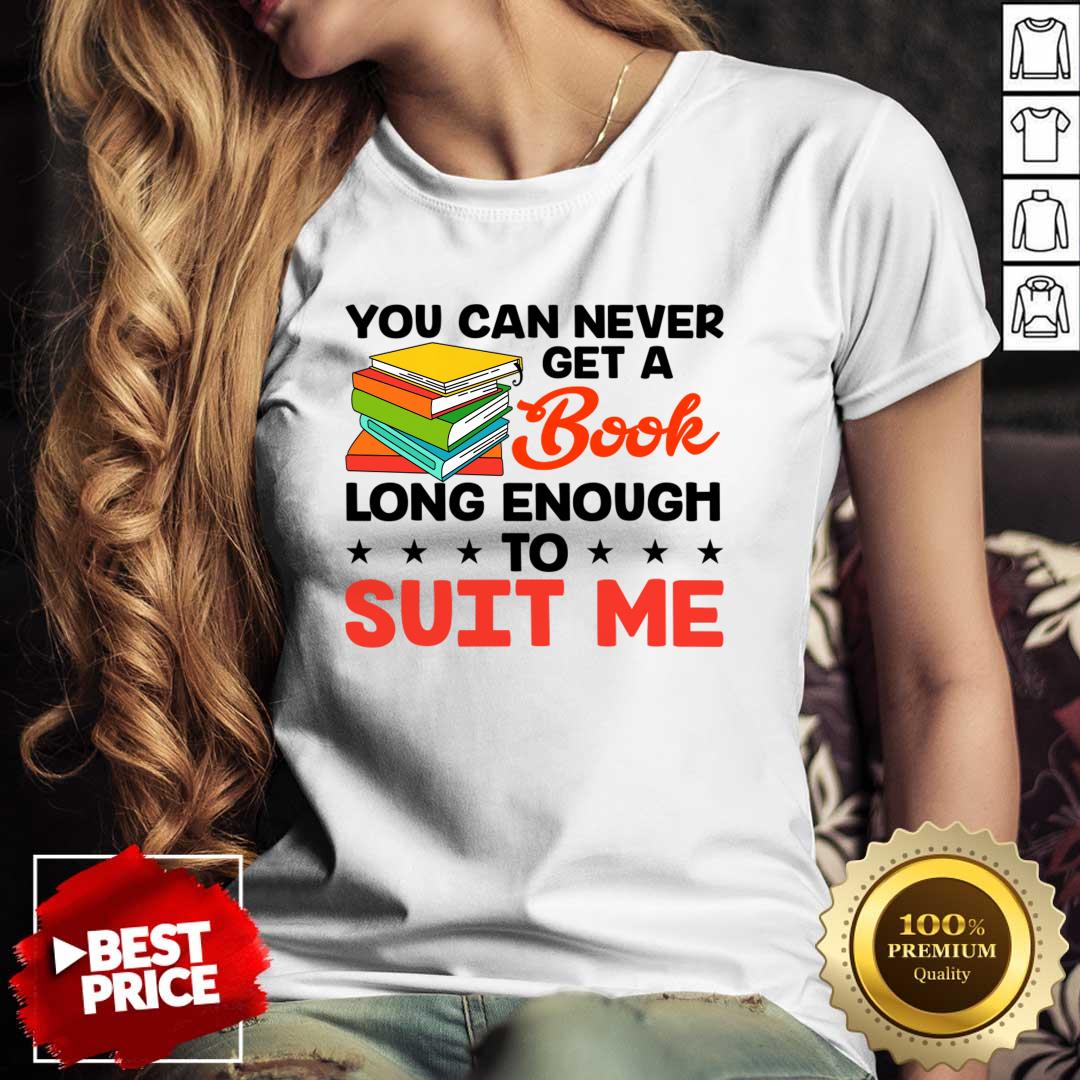 You Can Never Get A Book Long Enough To Suit Me Shirt