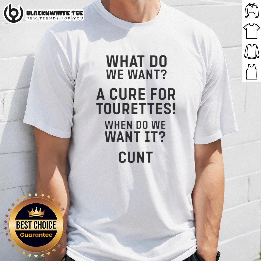 Top What Do Want A Cure For Tourettes When Do We Want It Cunt T-Shirt