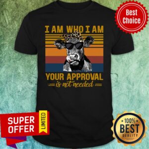Nice Cow I Am Who I Am Your Approval Is Not Needed Shirt