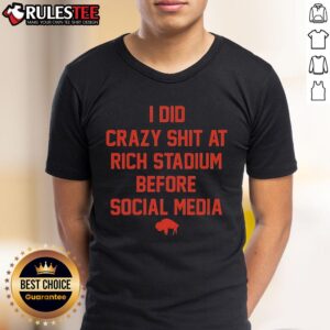 Funny I Did Crazy Shit At Rich Stadium Before Social Media Buffalo Bills T-Shirt