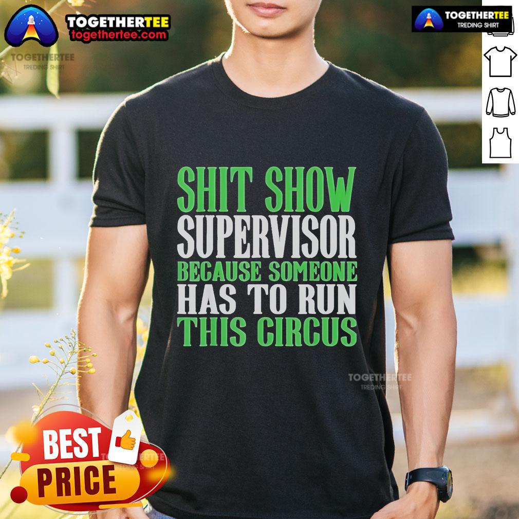 Official Shit Show Supervisor Because Someone Has To Run This Circus T-Shirt