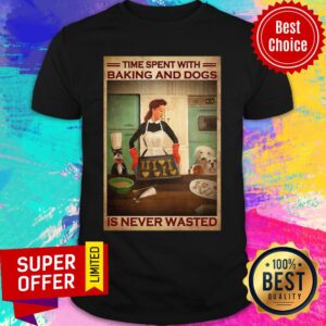 Funny Time Spent With Baking And Dogs Is Never Wasted Shirt