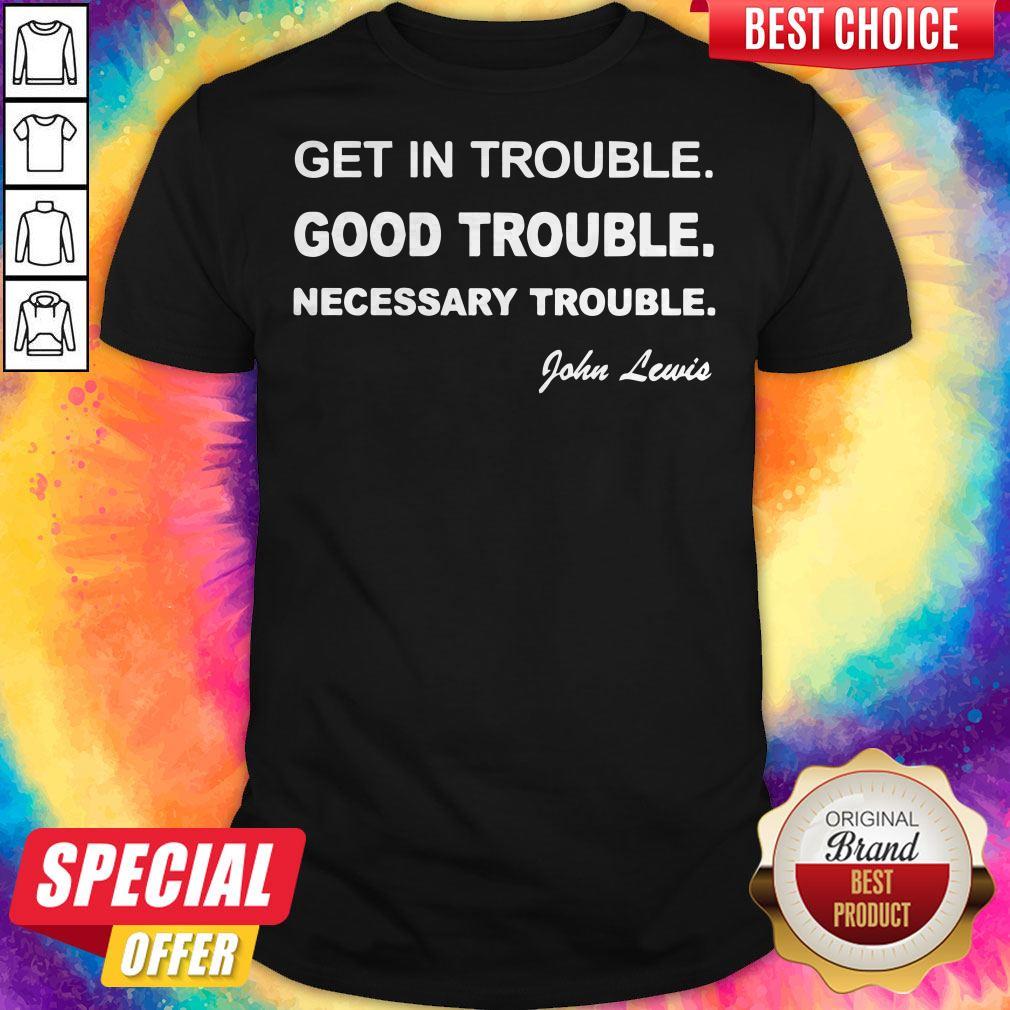 Top Get in Trouble Good Trouble Necessary Trouble Shirt