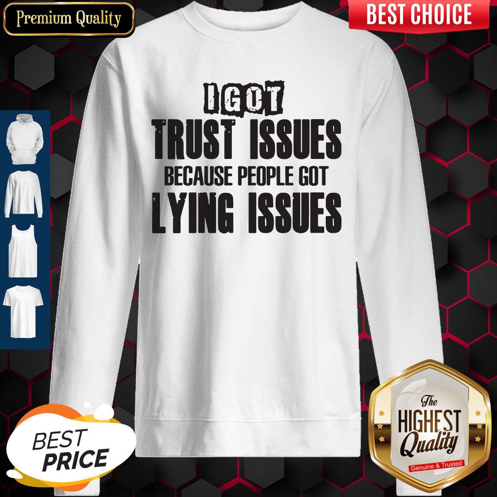 I Got Trust Issues Because People Got Lying Issues Shirt - Image 5