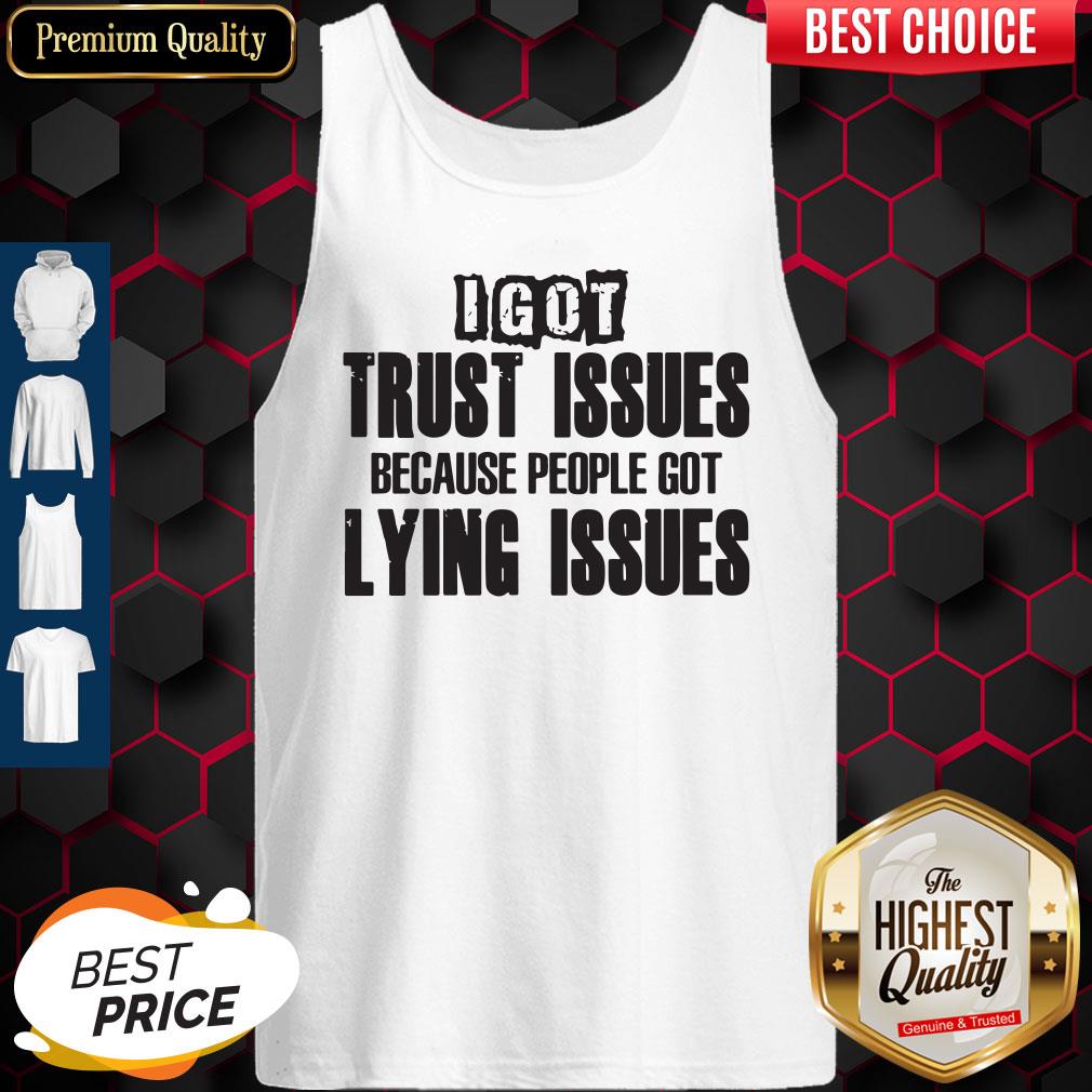 I Got Trust Issues Because People Got Lying Issues Shirt - Image 4