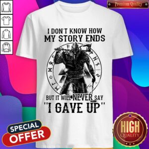 Original I Don't Know How My Story Ends But It Will Never Say I Gave Up Viking Shirt