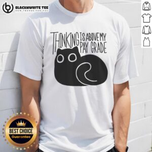 Original Cat Thinking Is Above My Parade T-Shirt