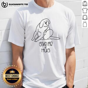 Original Dog Give Me A Hug T-Shirt