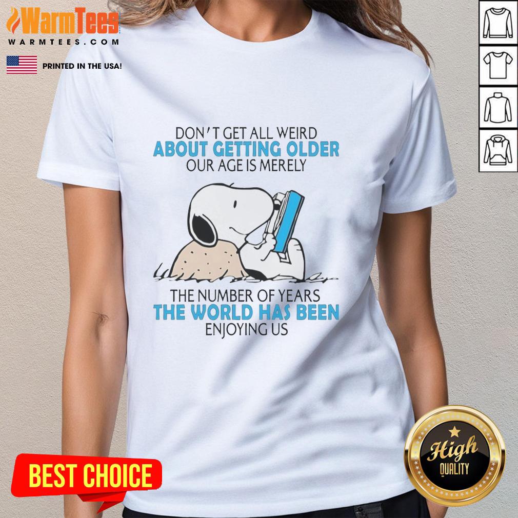 Top Snoopy Don't Get All Weird About Getting Older Our Age Is Merely The Number Of Years T-Shirt - Image 3