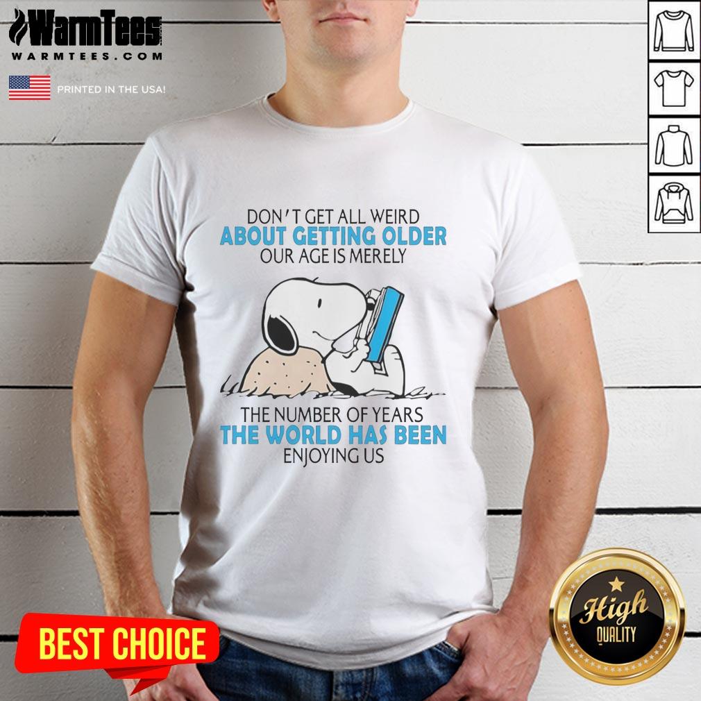 Top Snoopy Don't Get All Weird About Getting Older Our Age Is Merely The Number Of Years T-Shirt
