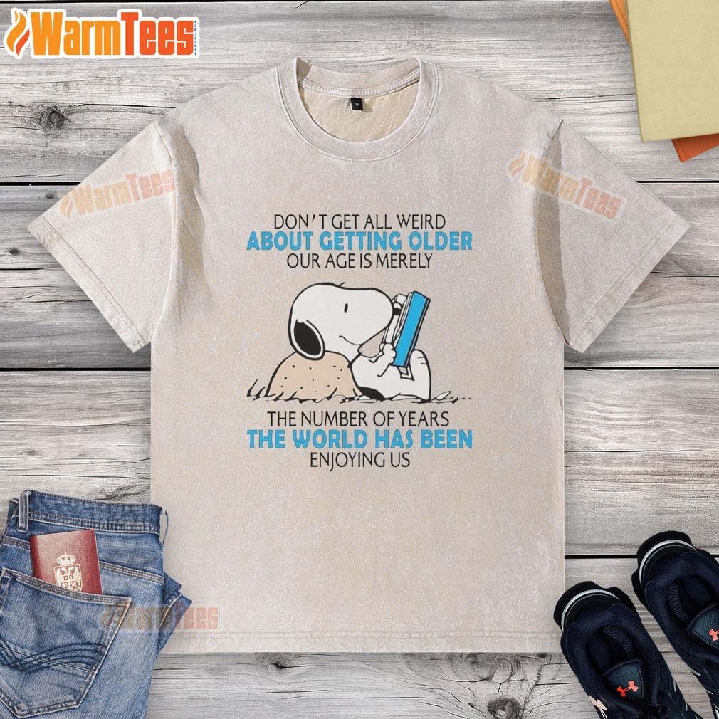 Top Snoopy Don't Get All Weird About Getting Older Our Age Is Merely The Number Of Years T-Shirt - Image 6