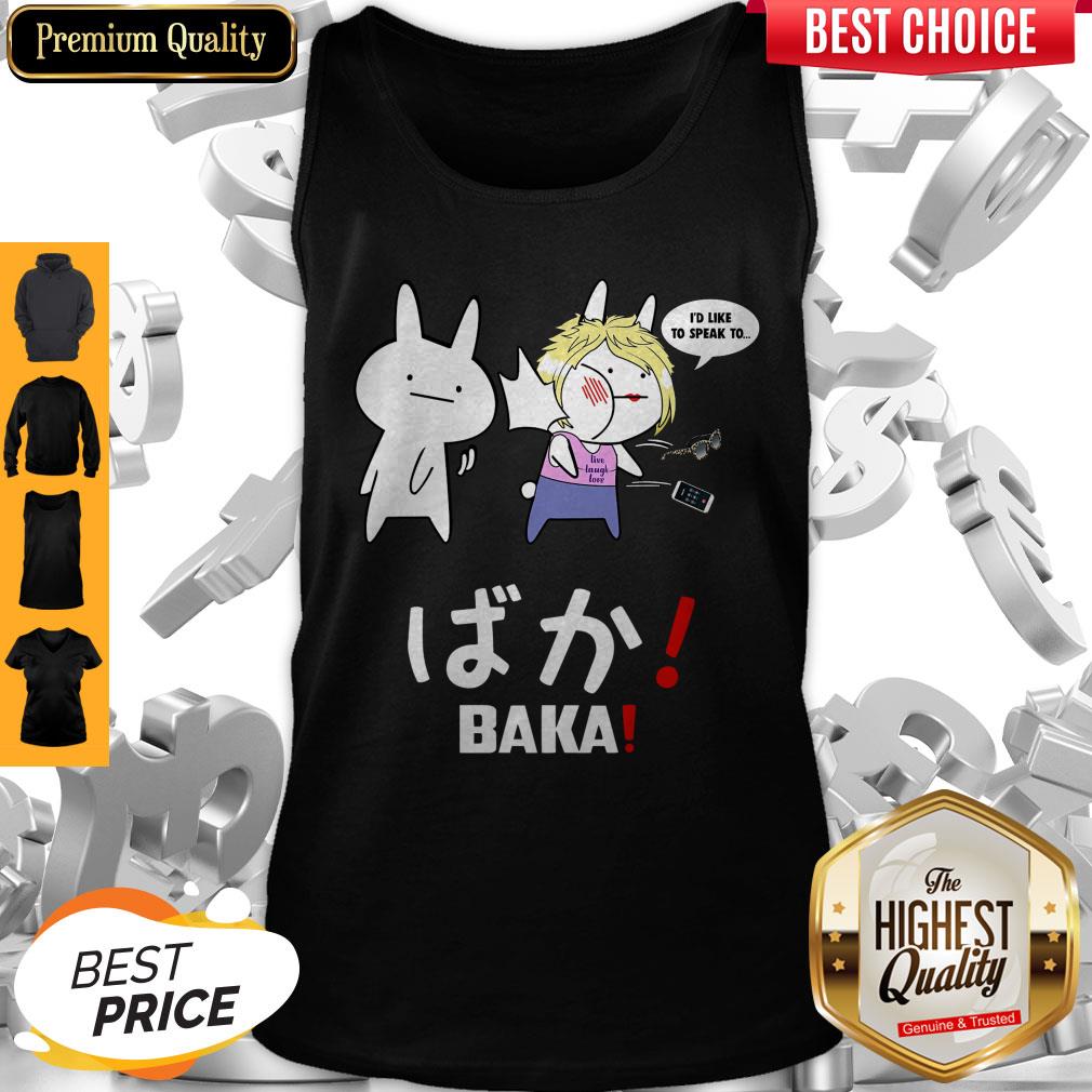 Top I’d Like To Speak To Live Laugh Love BAKA Shirt - Image 4
