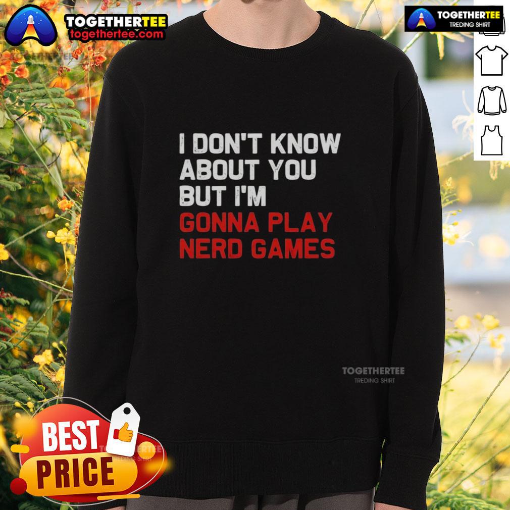 Awesome I Don't Know About You But I'm Gonna Play Nerd Games T-Shirt - Image 5