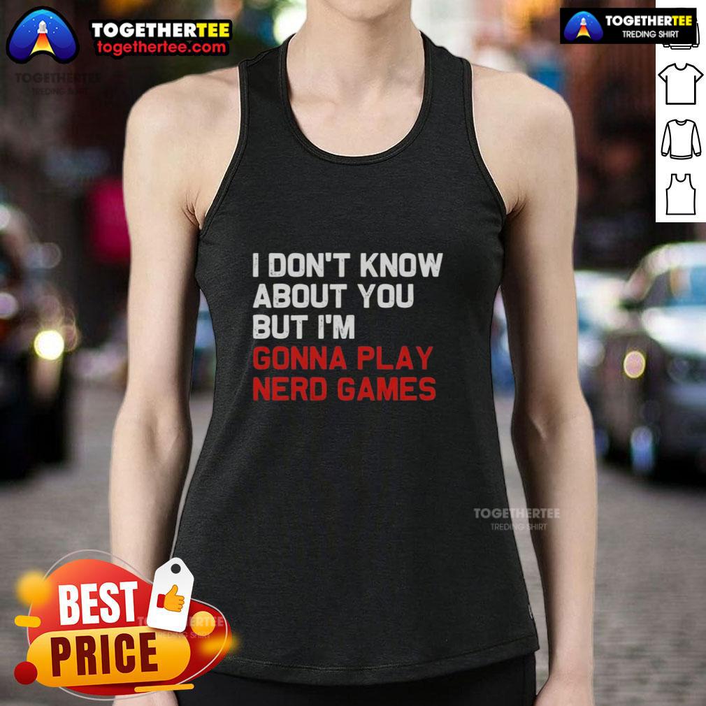 Awesome I Don't Know About You But I'm Gonna Play Nerd Games T-Shirt - Image 4