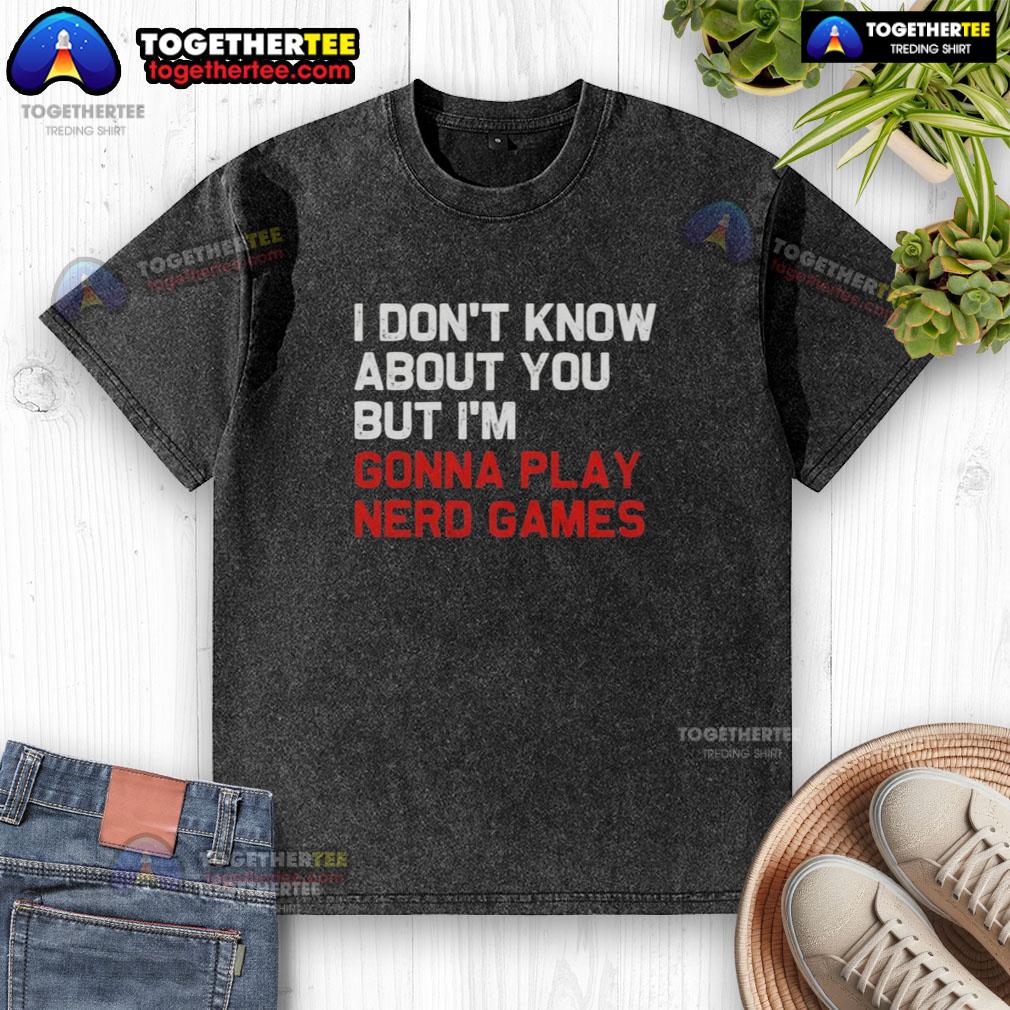 Awesome I Don't Know About You But I'm Gonna Play Nerd Games T-Shirt - Image 6