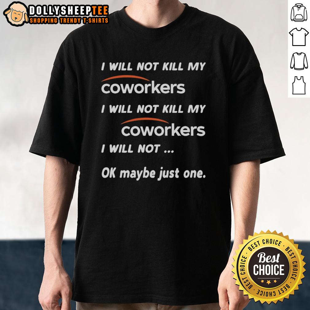 Funny I Will Not Kill My Coworkers I Will Not Kill My Coworkers I Will Not Ok Maybe Just One T-Shirt
