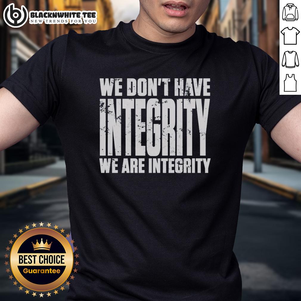 Nice We Don't Have Integrity T-Shirt
