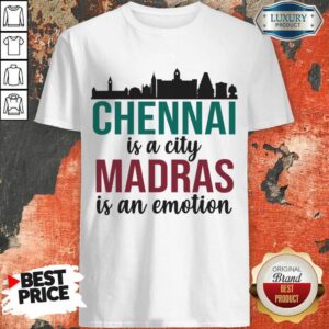 Chennai Is A City Madras Is An Emotion Shirt