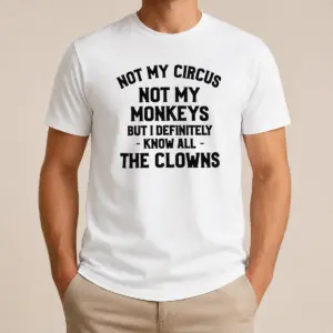 Funny Not My Circus Not My Monkeys But I Definitely Know All The Clowns Shirt
