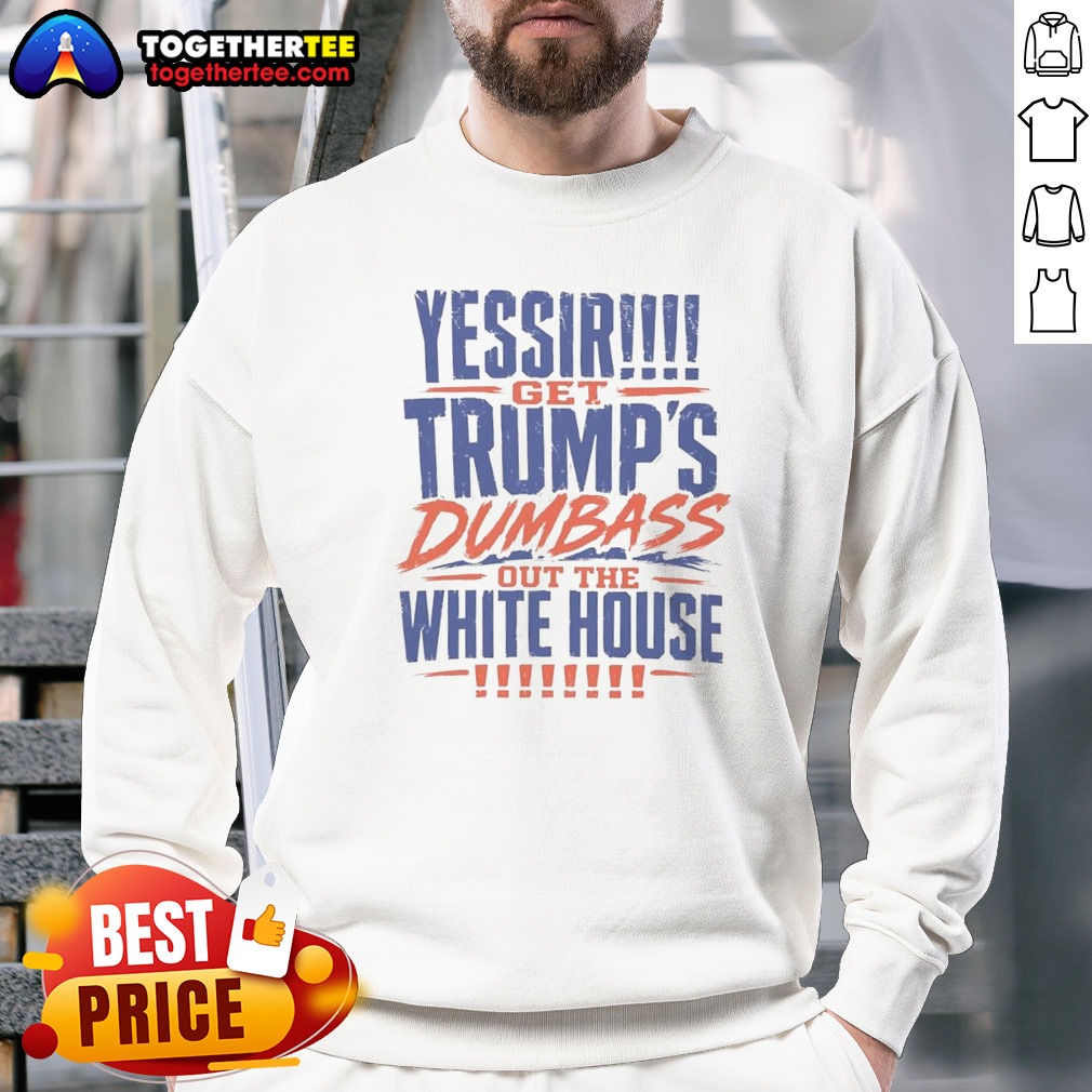 Pretty Yessir Get Trump'S Dumbass Out The White House Shirt - Image 3