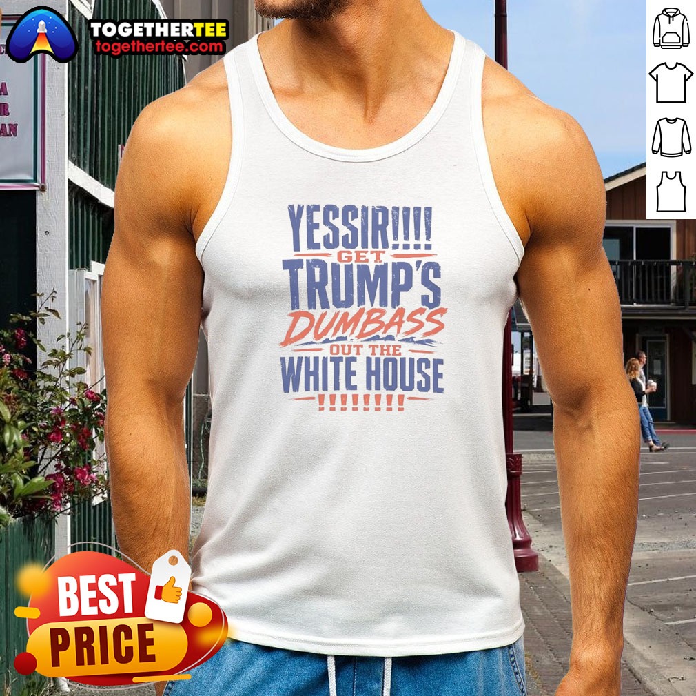 Pretty Yessir Get Trump'S Dumbass Out The White House Shirt - Image 4